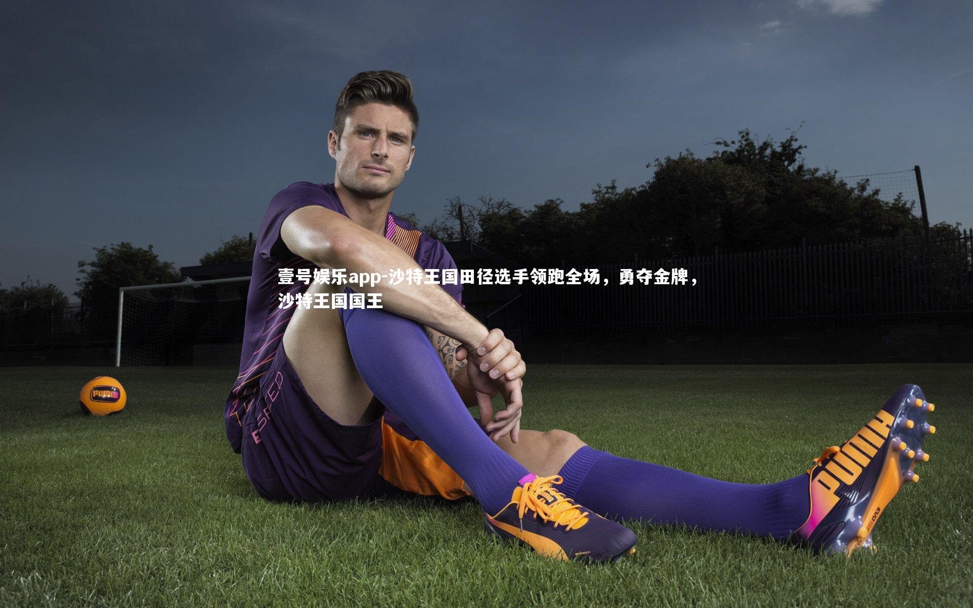 壹号娱乐app-沙特王国田径选手领跑全场，勇夺金牌，沙特王国国王