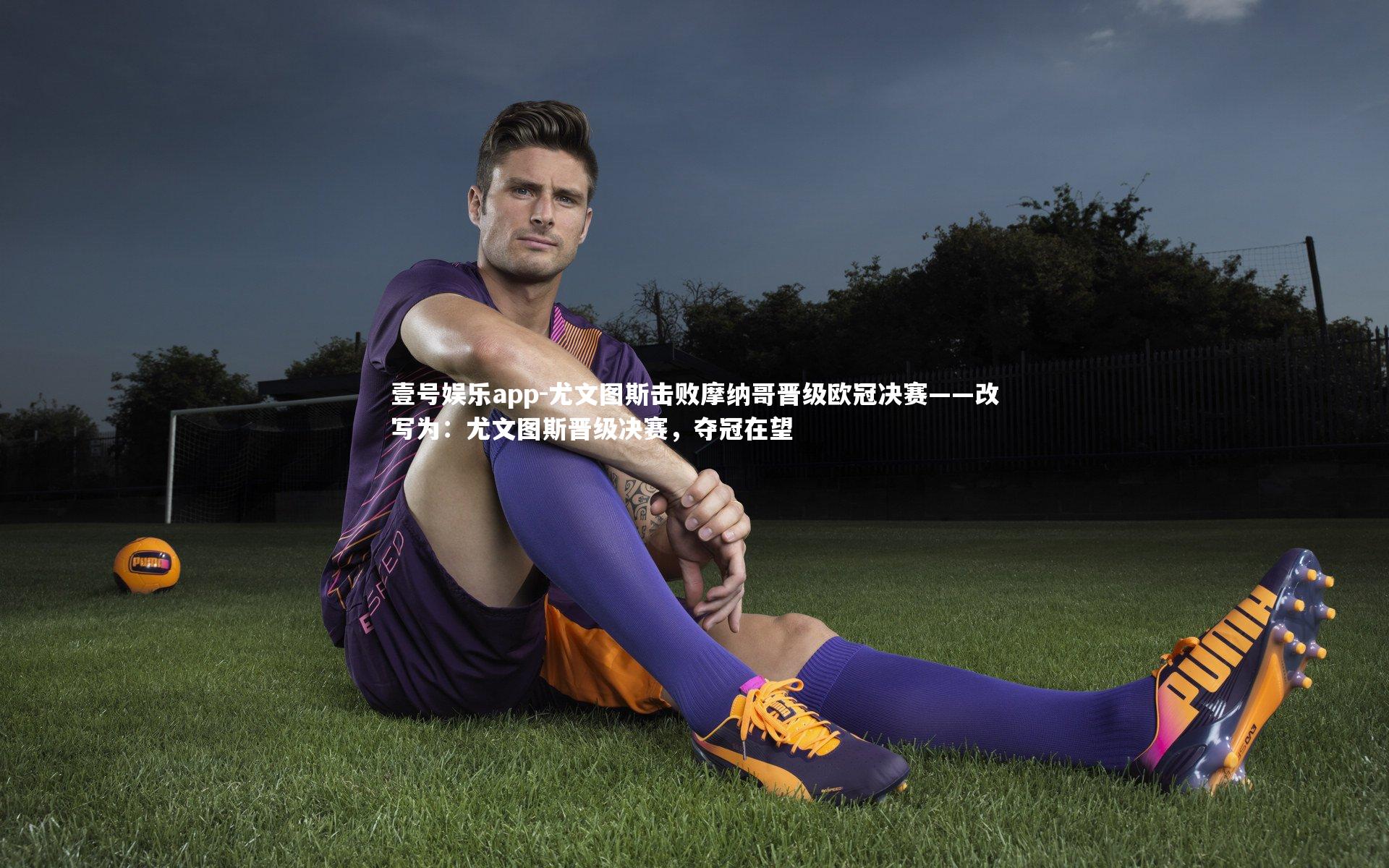 尤文图斯击败摩纳哥晋级欧冠决赛——改写为:尤文图斯晋级决赛,夺冠在望