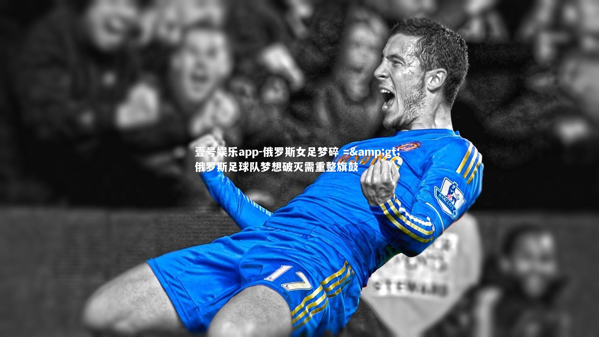 壹号娱乐app-俄罗斯女足梦碎 =&gt; 俄罗斯足球队梦想破灭需重整旗鼓