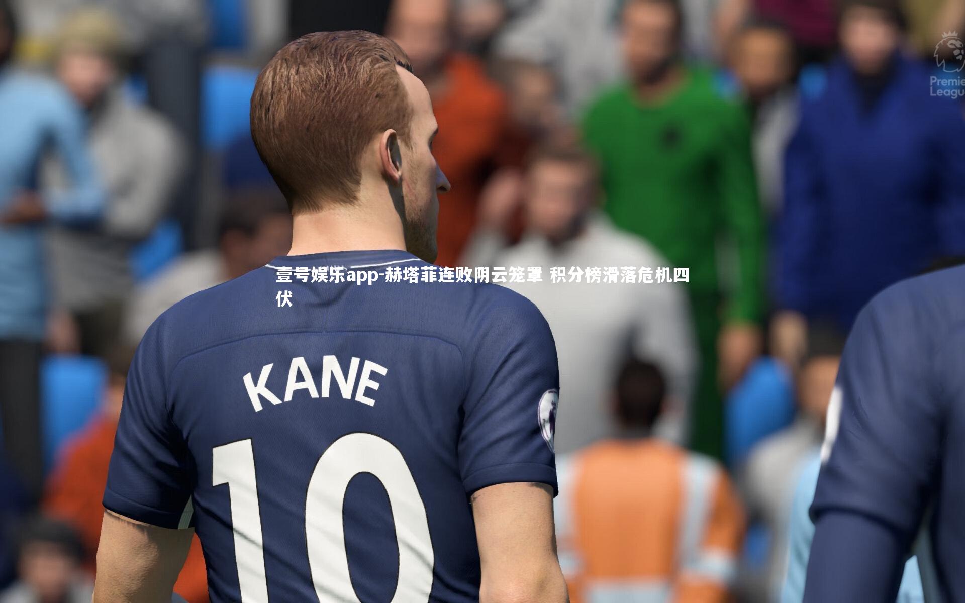 壹号娱乐app-赫塔菲连败阴云笼罩 积分榜滑落危机四伏