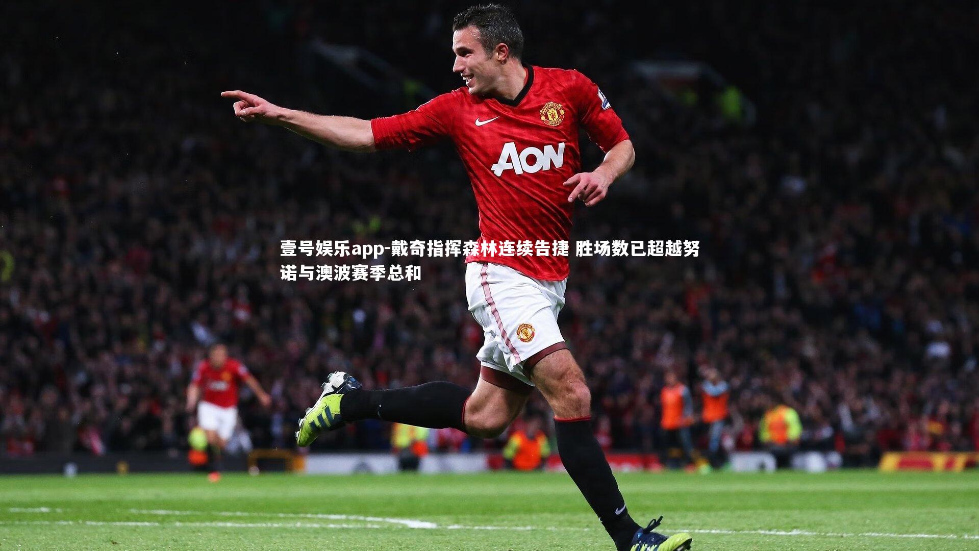 壹号娱乐app-戴奇指挥森林连续告捷 胜场数已超越努诺与澳波赛季总和